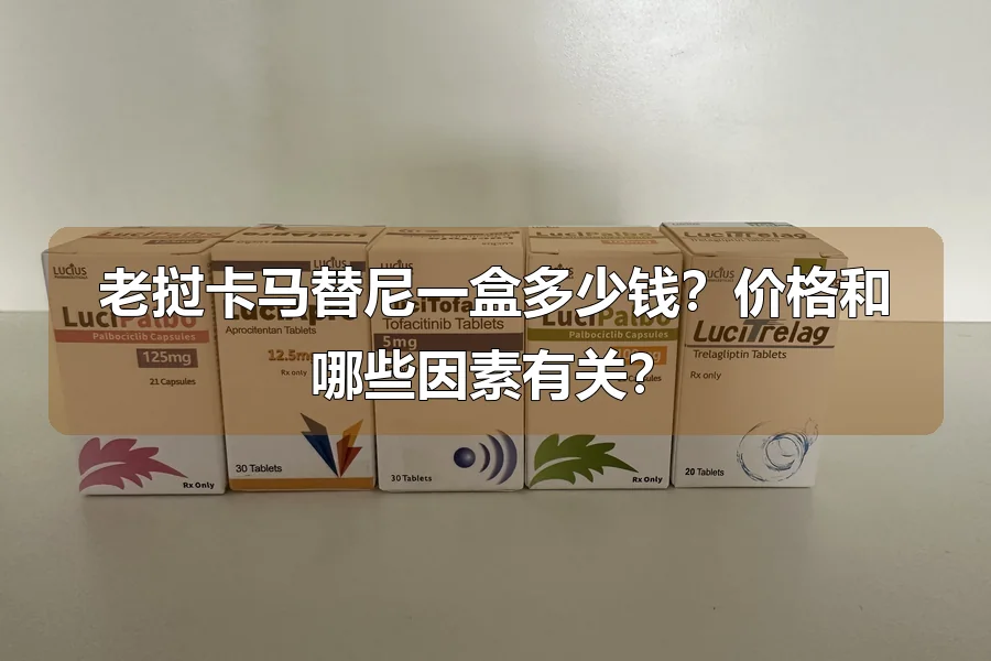 老挝卡马替尼一盒多少钱?价格和哪些因素有关?
